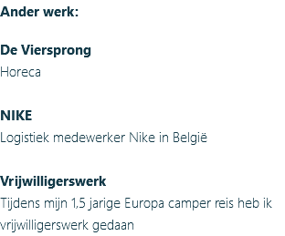 Ander werk: De Viersprong Horeca NIKE Logistiek medewerker Nike in België Vrijwilligerswerk Tijdens mijn 1,5 jarige Europa camper reis heb ik vrijwilligerswerk gedaan