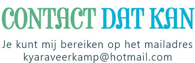 CONTACT DAT KAN Je kunt mij bereiken op het mailadres kyaraveerkamp@hotmail.com